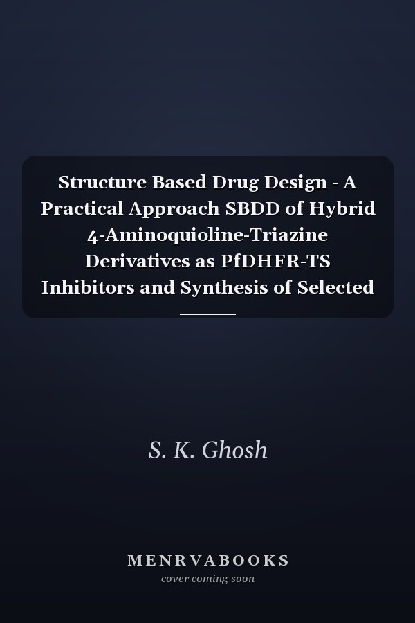 Structure Based Drug Design - A Practical Approach SBDD of Hybrid 4-Aminoquioline-Triazine Derivatives as PfDHFR-TS Inhibitors and Synthesis of Selected Compounds