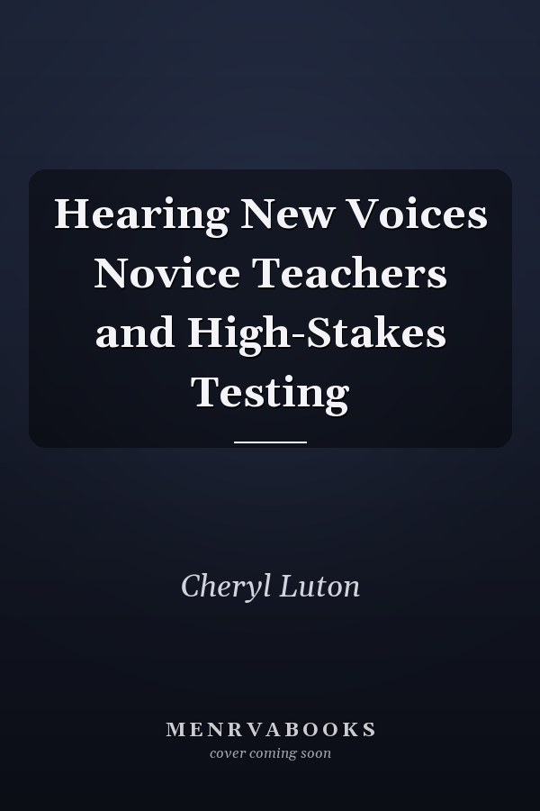 Hearing New Voices Novice Teachers and High-Stakes Testing