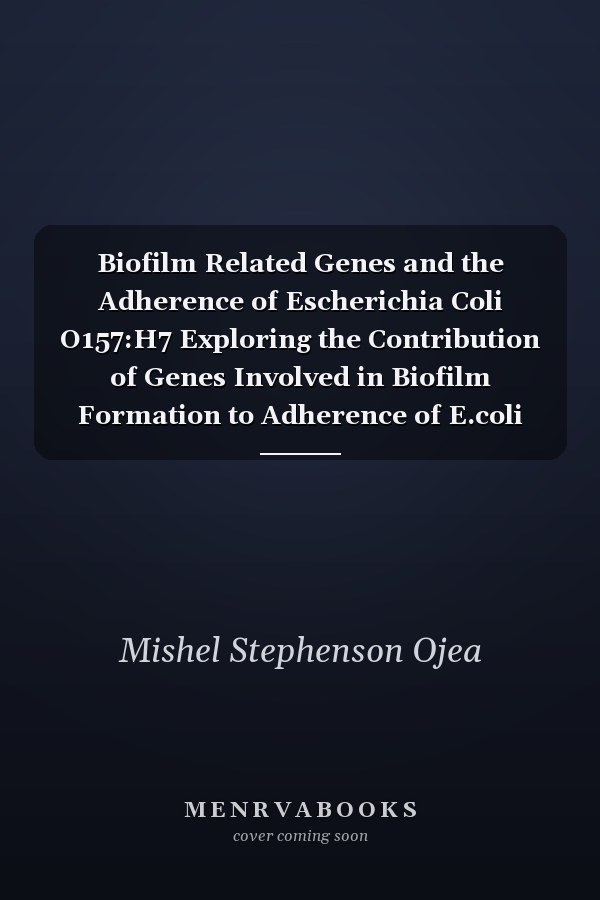 Biofilm Related Genes and the Adherence of Escherichia Coli O157:H7 Exploring the Contribution of Genes Involved in Biofilm Formation to Adherence of E.coli O157:H7 to Epithelial Cells