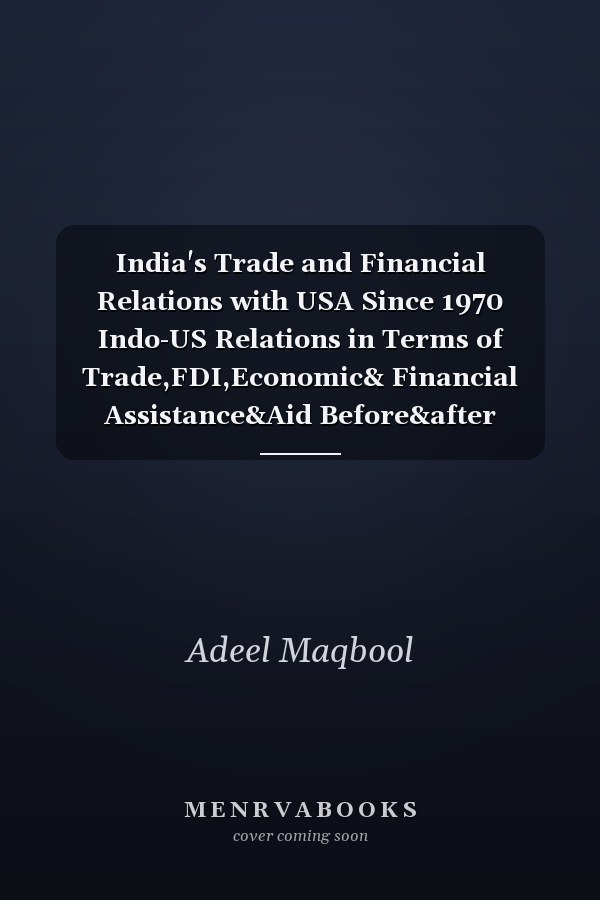 India's Trade and Financial Relations with USA Since 1970 Indo-US Relations in Terms of Trade,FDI,Economic& Financial Assistance&Aid Before&after Emergence of New Economic Policy
