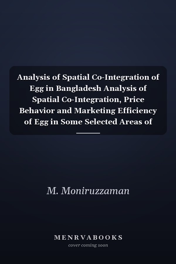 Analysis of Spatial Co-Integration of Egg in Bangladesh Analysis of Spatial Co-Integration, Price Behavior and Marketing Efficiency of Egg in Some Selected Areas of Bangladesh