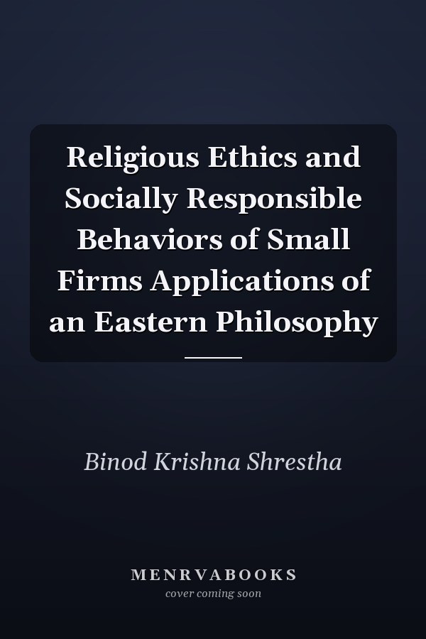 Religious Ethics and Socially Responsible Behaviors of Small Firms Applications of an Eastern Philosophy