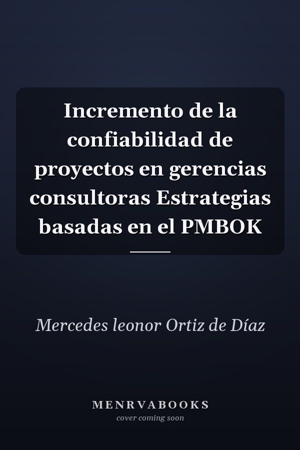 Incremento de la confiabilidad de proyectos en gerencias consultoras Estrategias basadas en el PMBOK