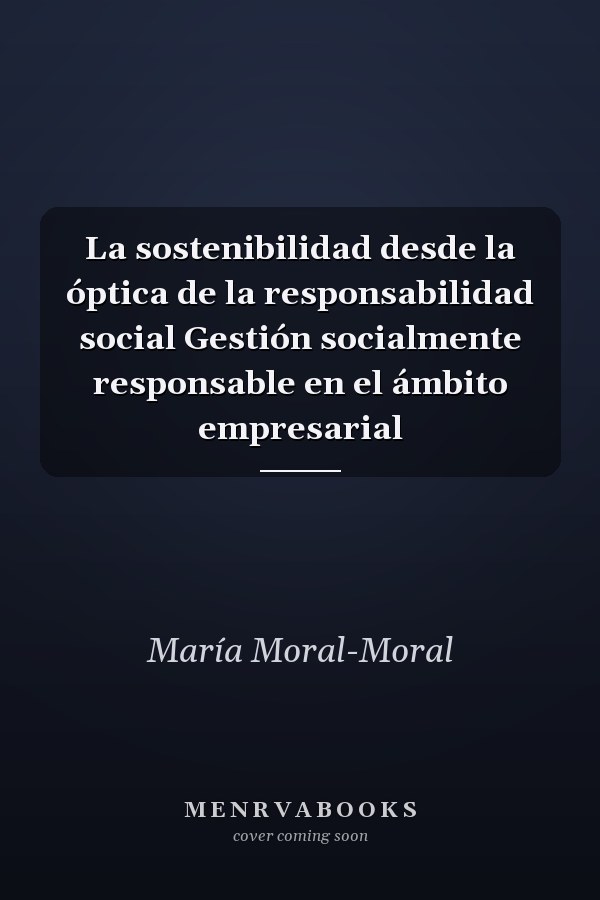 La sostenibilidad desde la óptica de la responsabilidad social Gestión socialmente responsable en el ámbito empresarial