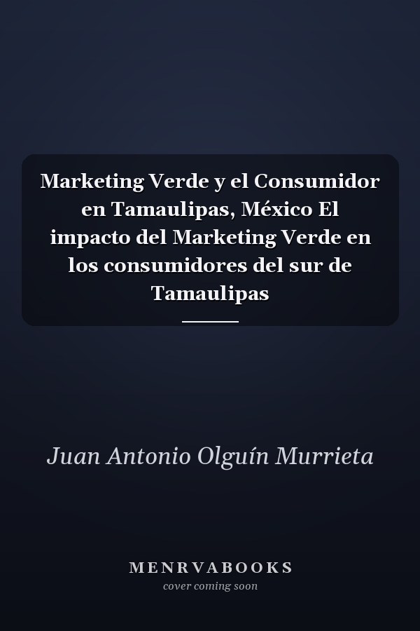 Marketing Verde y el Consumidor en Tamaulipas, México El impacto del Marketing Verde en los consumidores del sur de Tamaulipas