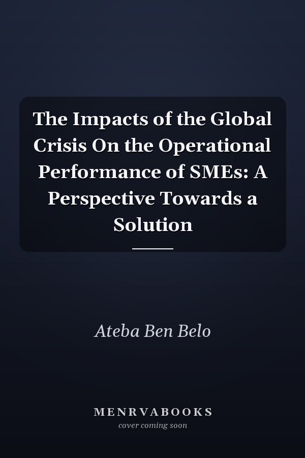 The Impacts of the Global Crisis On the Operational Performance of SMEs: A Perspective Towards a Solution