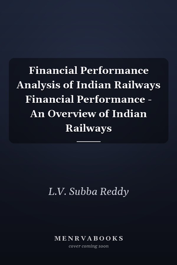 Financial Performance Analysis of Indian Railways Financial Performance - An Overview of Indian Railways