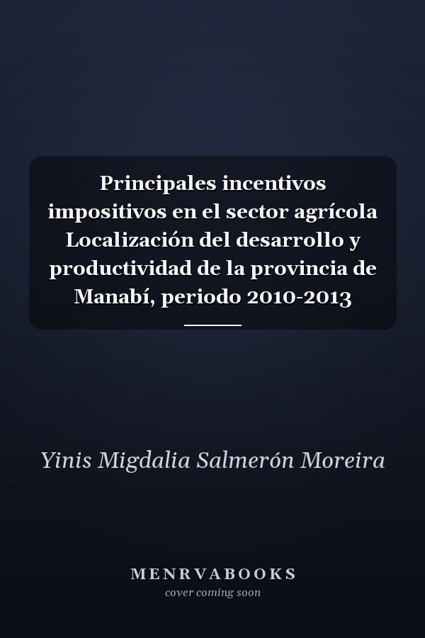 Principales incentivos impositivos en el sector agrícola Localización del desarrollo y productividad de la provincia de Manabí, periodo 2010-2013