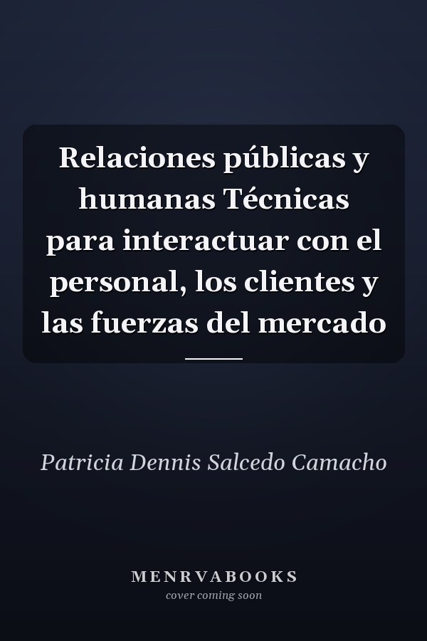 Relaciones públicas y humanas Técnicas para interactuar con el personal, los clientes y las fuerzas del mercado