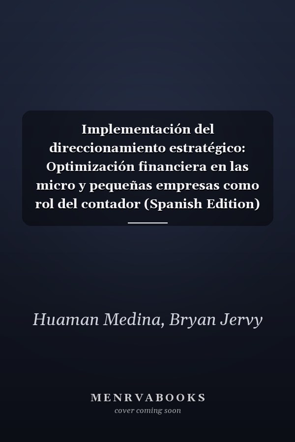 Implementación del direccionamiento estratégico: Optimización financiera en las micro y pequeñas empresas como rol del contador (Spanish Edition)