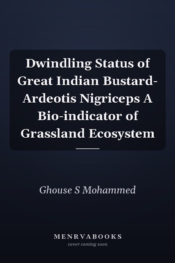 Dwindling Status of Great Indian Bustard- Ardeotis Nigriceps A Bio-indicator of Grassland Ecosystem