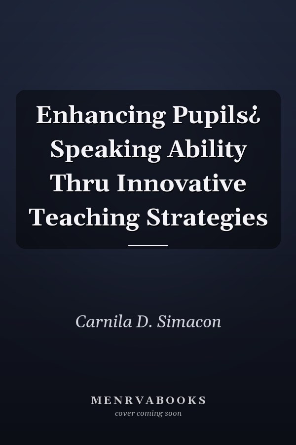 Enhancing Pupils¿ Speaking Ability Thru Innovative Teaching Strategies