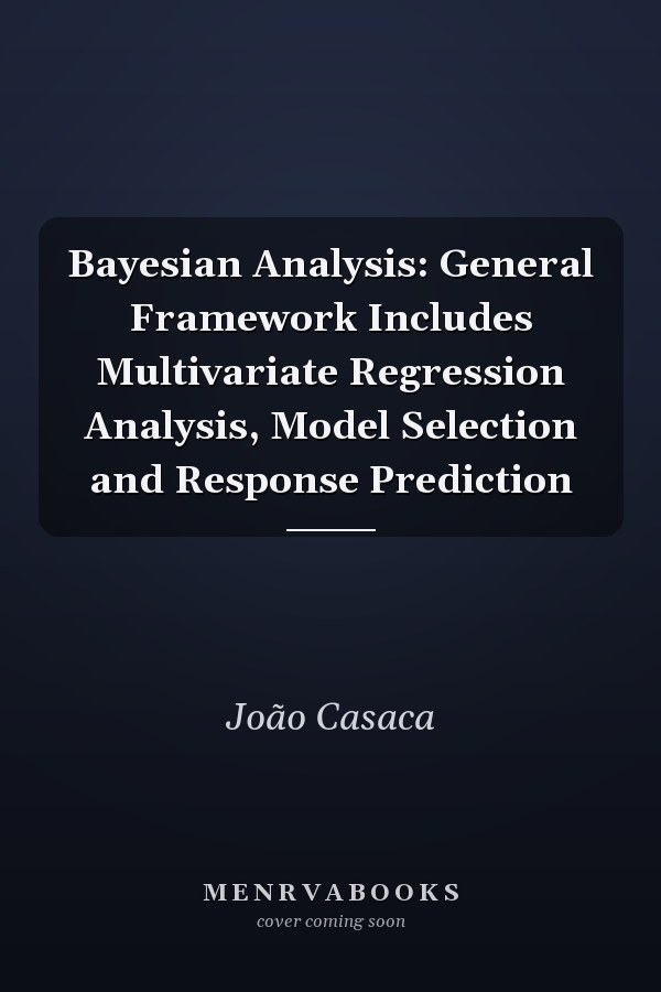 Bayesian Analysis: General Framework Includes Multivariate Regression Analysis, Model Selection and Response Prediction