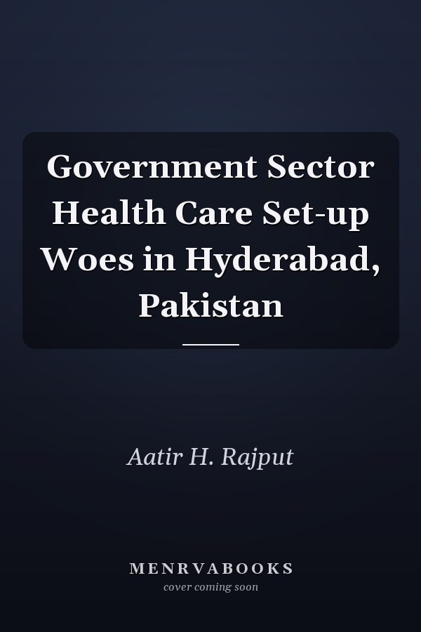 Government Sector Health Care Set-up Woes in Hyderabad, Pakistan