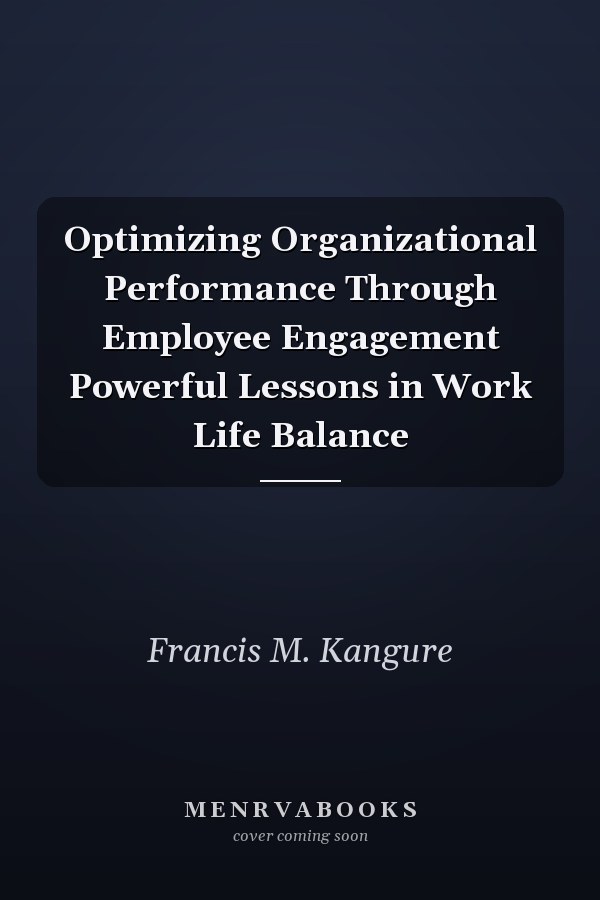 Optimizing Organizational Performance Through Employee Engagement Powerful Lessons in Work Life Balance