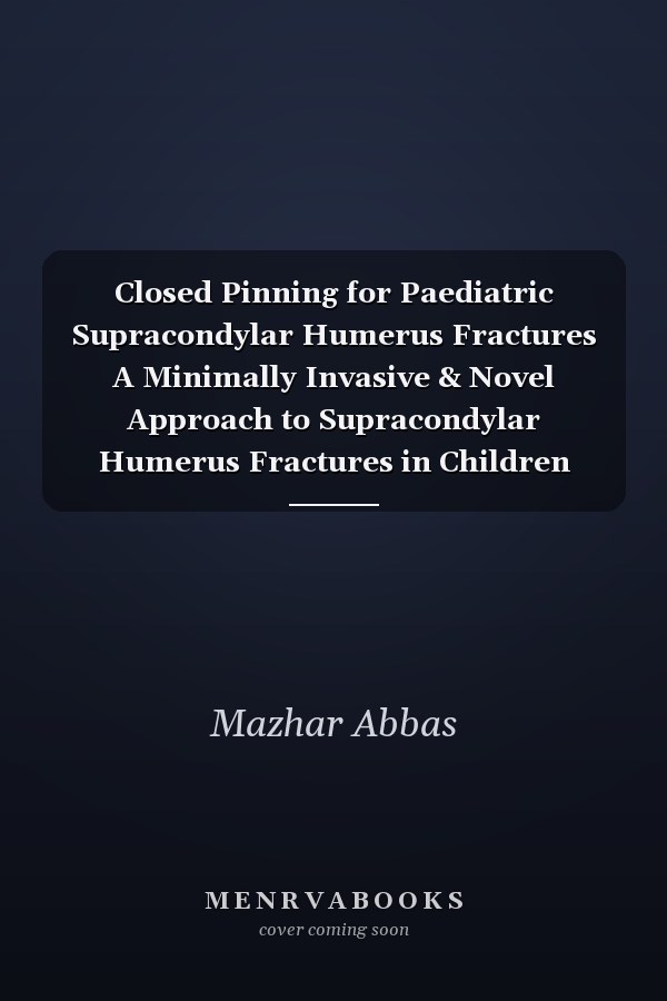 Closed Pinning for Paediatric Supracondylar Humerus Fractures A Minimally Invasive & Novel Approach to Supracondylar Humerus Fractures in Children
