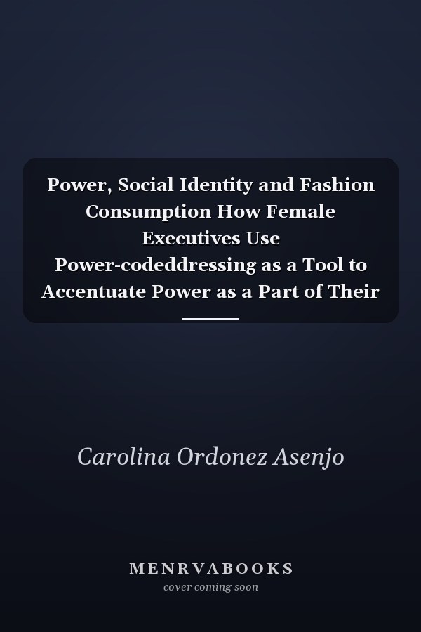 Power, Social Identity and Fashion Consumption How Female Executives Use Power-codeddressing as a Tool to Accentuate Power as a Part of Their Social Identity