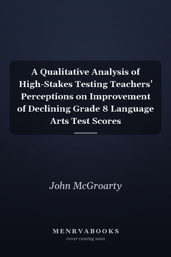 A Qualitative Analysis of High-Stakes Testing Teachers' Perceptions on Improvement of Declining Grade 8 Language Arts Test Scores