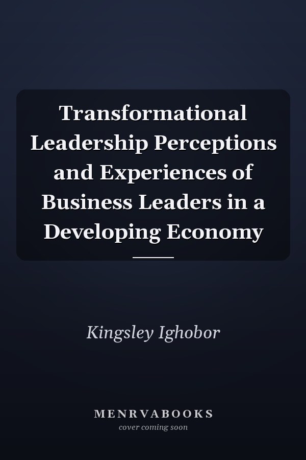 Transformational Leadership Perceptions and Experiences of Business Leaders in a Developing Economy