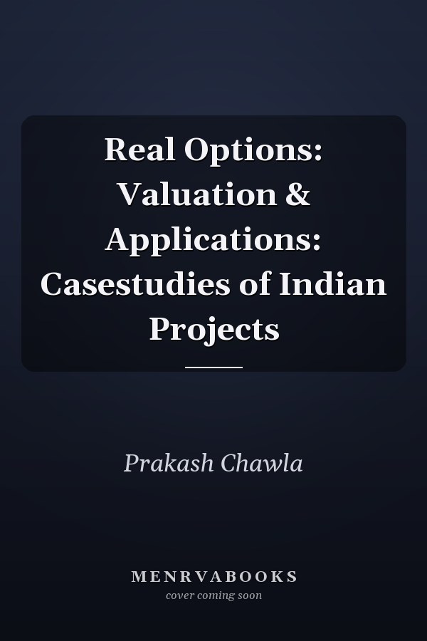 Real Options: Valuation & Applications: Casestudies of Indian Projects