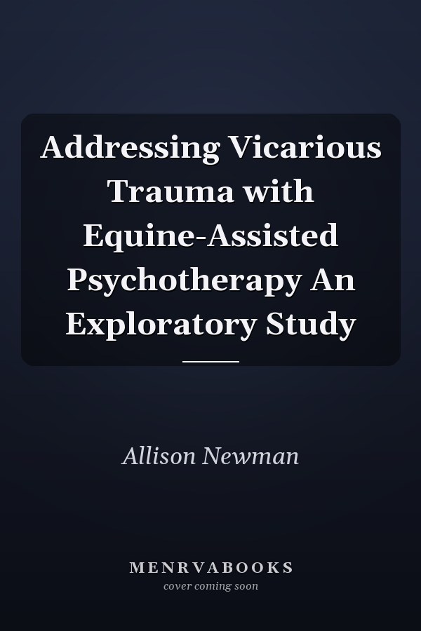 Addressing Vicarious Trauma with Equine-Assisted Psychotherapy An Exploratory Study