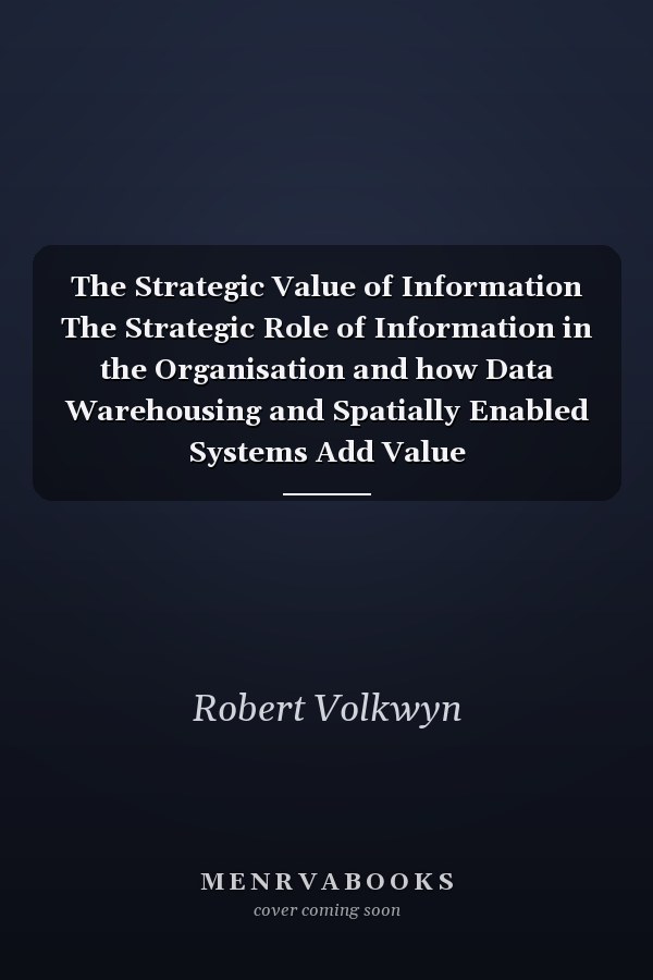 The Strategic Value of Information The Strategic Role of Information in the Organisation and how Data Warehousing and Spatially Enabled Systems Add Value