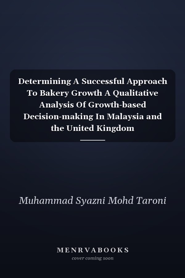 Determining A Successful Approach To Bakery Growth A Qualitative Analysis Of Growth-based Decision-making In Malaysia and the United Kingdom