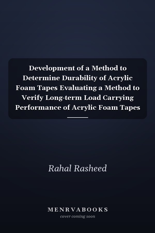 Development of a Method to Determine Durability of Acrylic Foam Tapes Evaluating a Method to Verify Long-term Load Carrying Performance of Acrylic Foam Tapes for Structural Applications