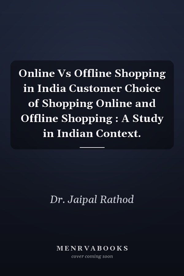 Online Vs Offline Shopping in India Customer Choice of Shopping Online and Offline Shopping : A Study in Indian Context.