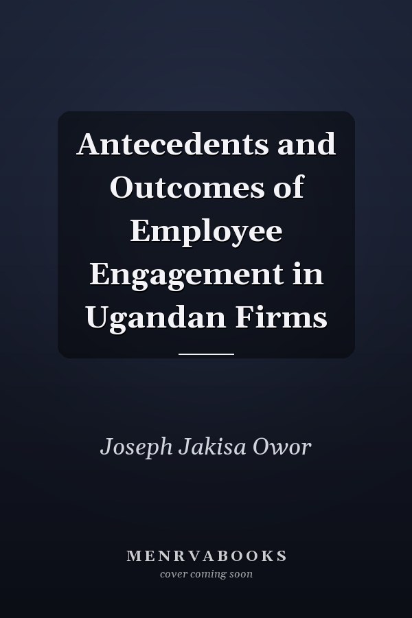 Antecedents and Outcomes of Employee Engagement in Ugandan Firms