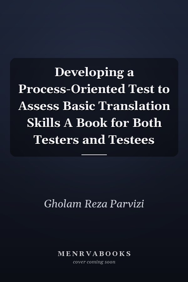 Developing a Process-Oriented Test to Assess Basic Translation Skills A Book for Both Testers and Testees