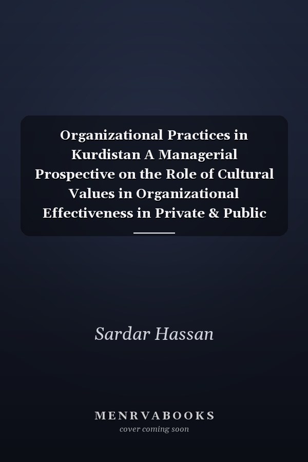 Organizational Practices in Kurdistan A Managerial Prospective on the Role of Cultural Values in Organizational Effectiveness in Private & Public Sectors