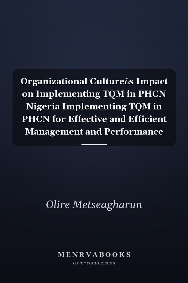 Organizational Culture¿s Impact on Implementing TQM in PHCN Nigeria Implementing TQM in PHCN for Effective and Efficient Management and Performance