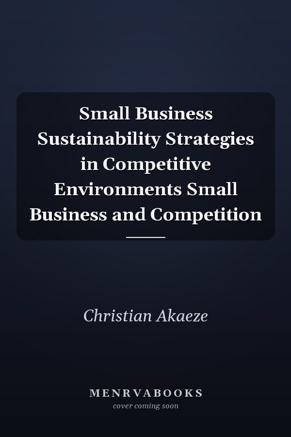 Small Business Sustainability Strategies in Competitive Environments Small Business and Competition
