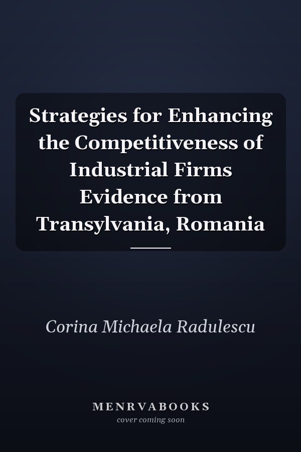 Strategies for Enhancing the Competitiveness of Industrial Firms Evidence from Transylvania, Romania