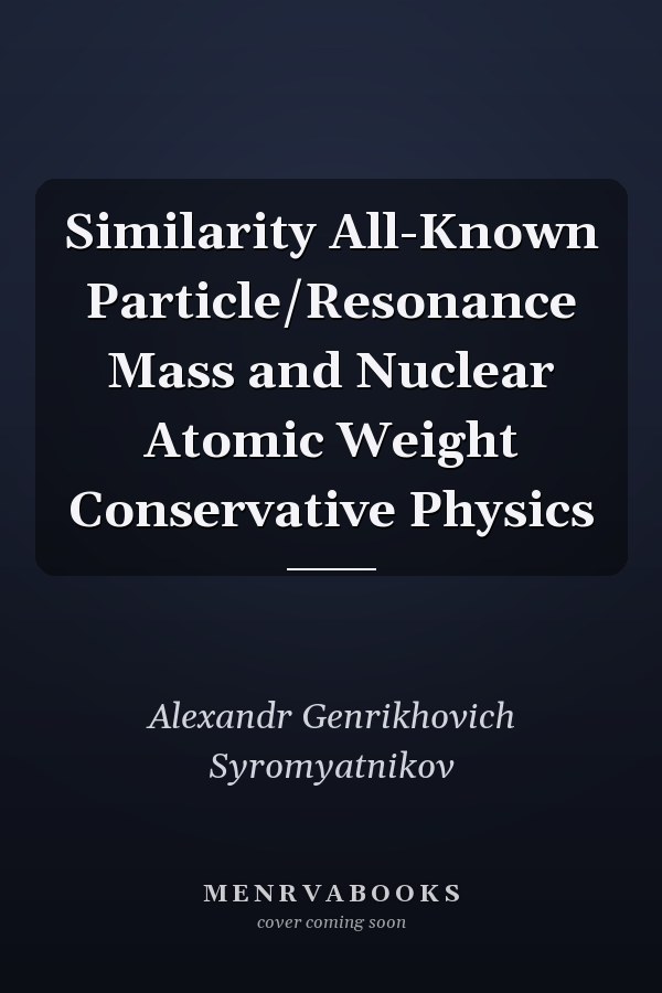 Similarity All-Known Particle/Resonance Mass and Nuclear Atomic Weight Conservative Physics