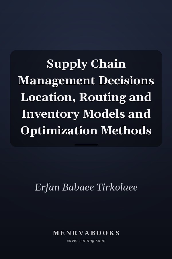 Supply Chain Management Decisions Location, Routing and Inventory Models and Optimization Methods