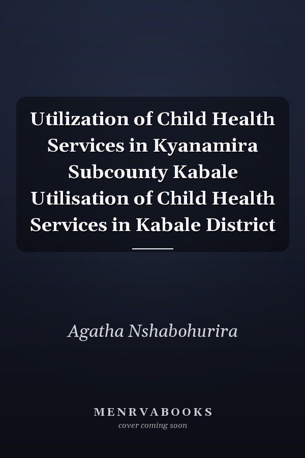 Utilization of Child Health Services in Kyanamira Subcounty Kabale Utilisation of Child Health Services in Kabale District