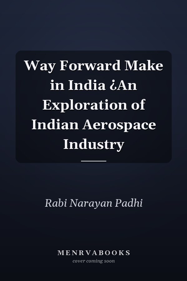 Way Forward Make in India ¿An Exploration of Indian Aerospace Industry