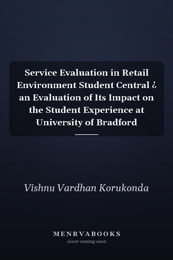 Service Evaluation in Retail Environment Student Central ¿ an Evaluation of Its Impact on the Student Experience at University of Bradford