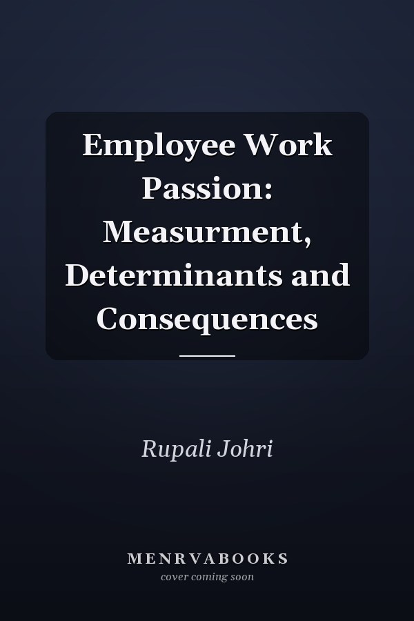 Employee Work Passion: Measurment, Determinants and Consequences