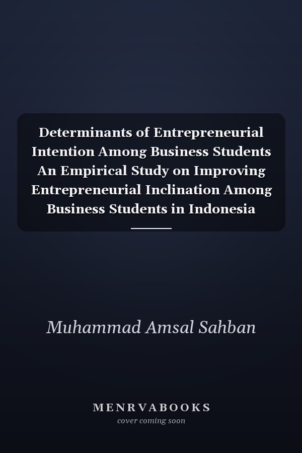 Determinants of Entrepreneurial Intention Among Business Students An Empirical Study on Improving Entrepreneurial Inclination Among Business Students in Indonesia