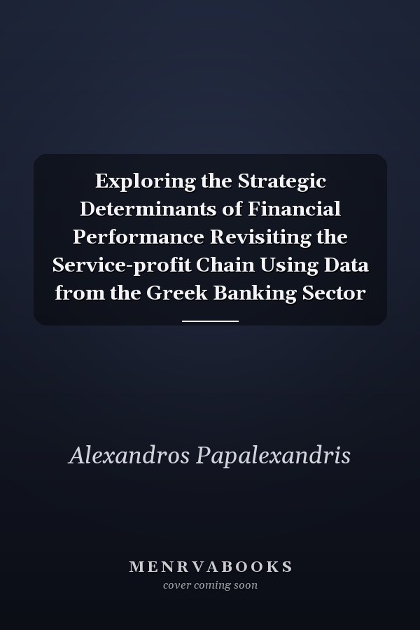 Exploring the Strategic Determinants of Financial Performance Revisiting the Service-profit Chain Using Data from the Greek Banking Sector