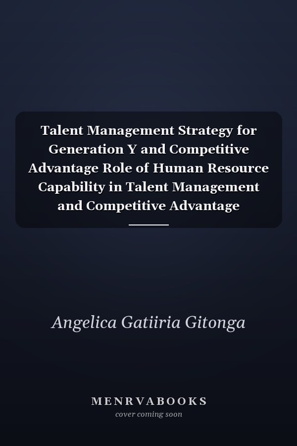 Talent Management Strategy for Generation Y and Competitive Advantage Role of Human Resource Capability in Talent Management and Competitive Advantage