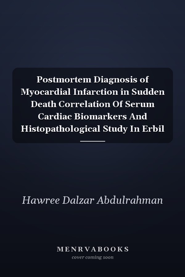 Postmortem Diagnosis of Myocardial Infarction in Sudden Death Correlation Of Serum Cardiac Biomarkers And Histopathological Study In Erbil
