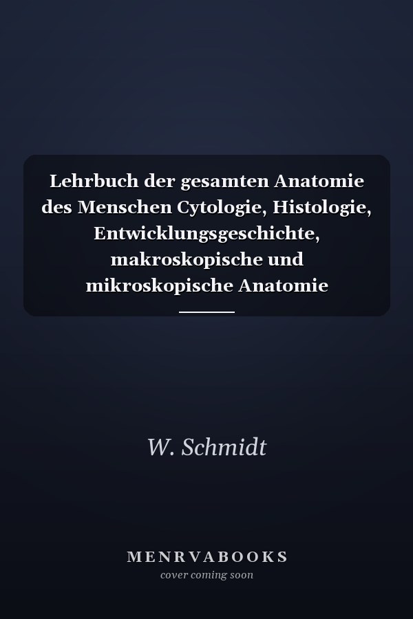 Lehrbuch der gesamten Anatomie des Menschen Cytologie, Histologie, Entwicklungsgeschichte, makroskopische und mikroskopische Anatomie