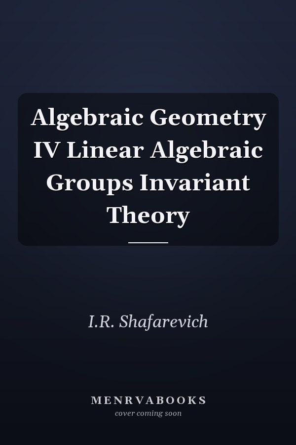 Algebraic Geometry IV Linear Algebraic Groups Invariant Theory