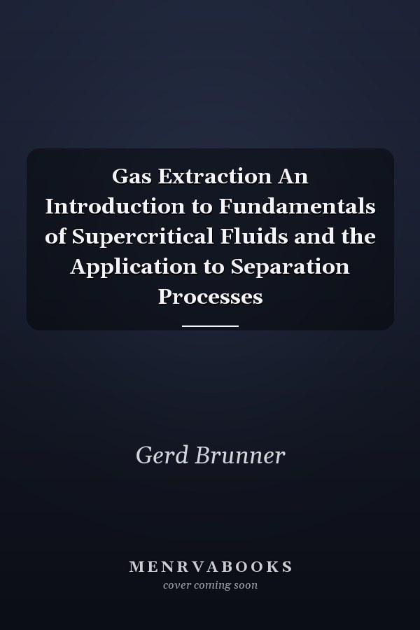 Gas Extraction An Introduction to Fundamentals of Supercritical Fluids and the Application to Separation Processes