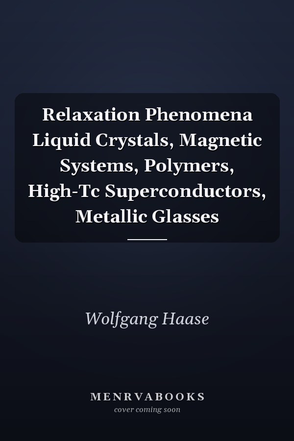 Relaxation Phenomena Liquid Crystals, Magnetic Systems, Polymers, High-Tc Superconductors, Metallic Glasses
