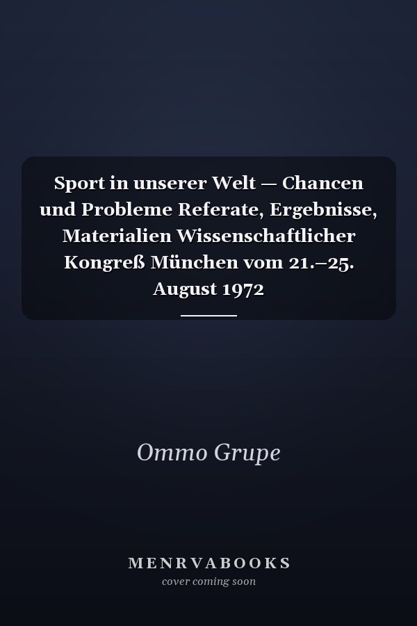 Sport in unserer Welt — Chancen und Probleme Referate, Ergebnisse, Materialien Wissenschaftlicher Kongreß München vom 21.–25. August 1972